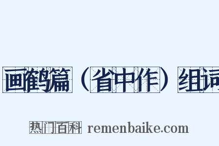 画鹤篇（省中作）组词是什么意思的图片